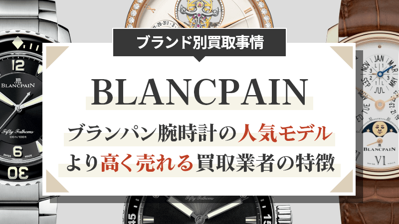ブランパン腕時計の人気モデルはどれ？より高く売れる買取業者の特徴