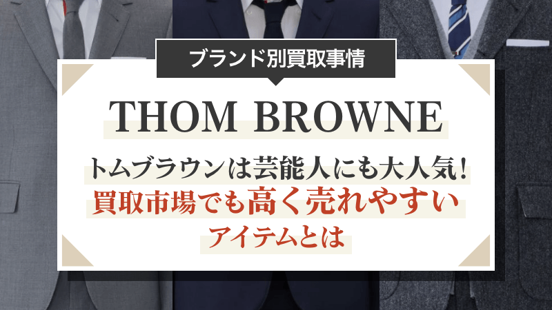 トムブラウンは芸能人にも大人気！買取市場でも高く売れやすいアイテムとは