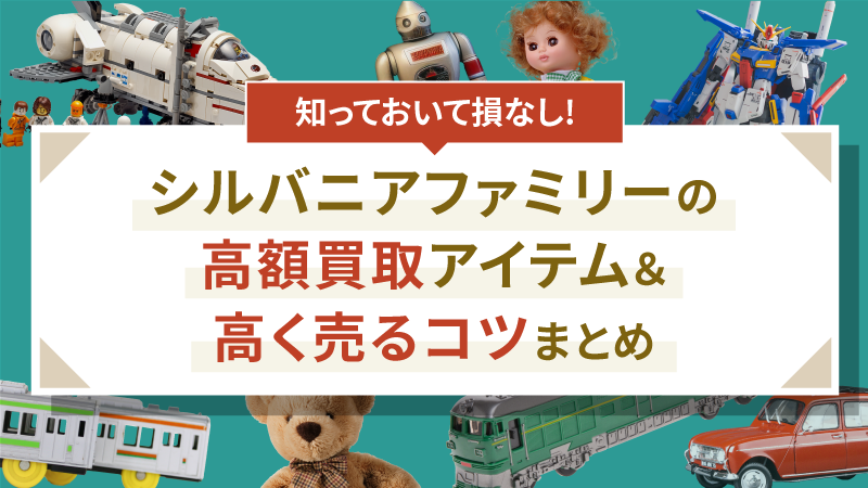 シルバニアファミリーの高額買取アイテム&高く売るコツまとめ