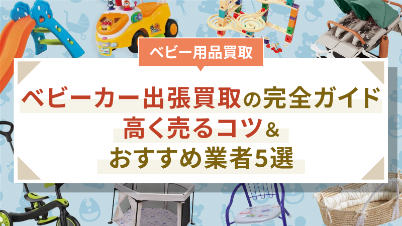 ベビーカー出張買取の完全ガイド｜高く売るコツ＆おすすめ業者5選