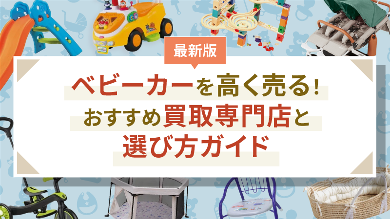 【最新版】ベビーカーを高く売る！おすすめ買取専門店と選び方ガイド