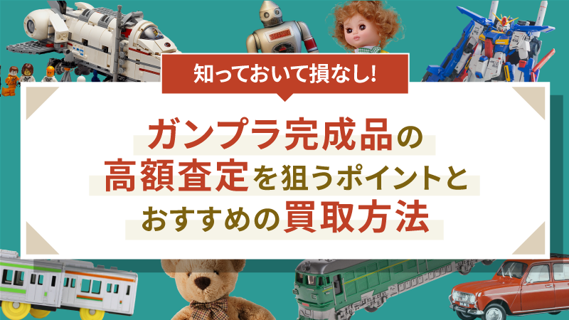 ガンプラ完成品の高額査定を狙うポイントとおすすめの買取方法