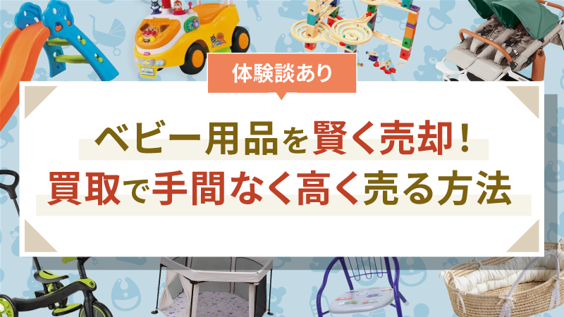 【体験談あり】ベビー用品を賢く売却！買取で手間なく高く売る方法
