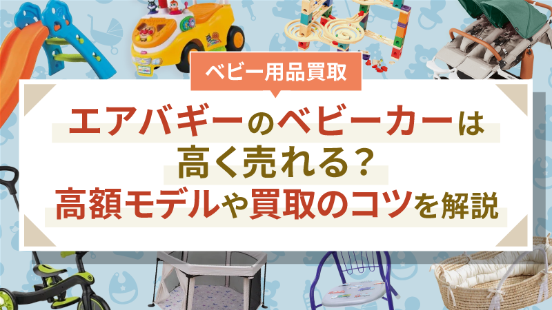 エアバギーのベビーカーは高く売れる？高額モデルや買取のコツを解説
