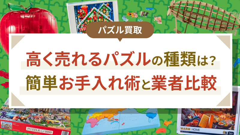 【パズル買取】高く売れるパズルの種類は？簡単お手入れ術と業者比較