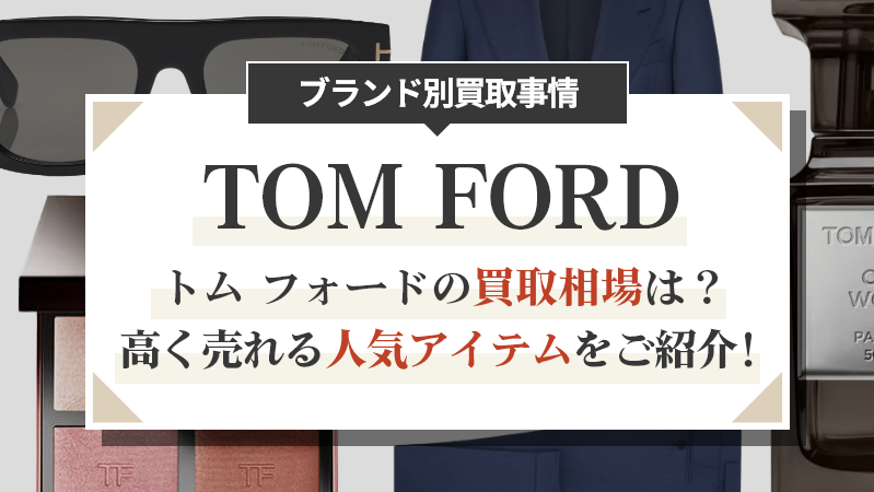 トム フォードの買取相場は？高く売れる人気アイテムをご紹介！