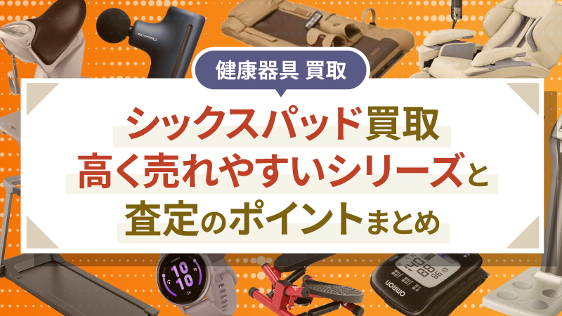 シックスパッド買取｜高く売れやすいシリーズと査定のポイントまとめ